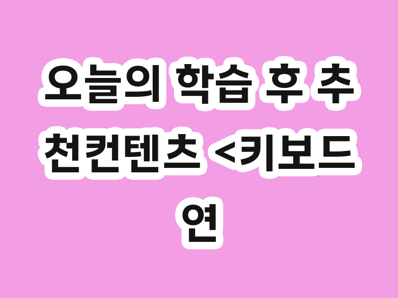 오늘의 학습 후 추천컨텐츠 <키보드연습>, 컴퓨터 활용 능력까지 레벨UP!