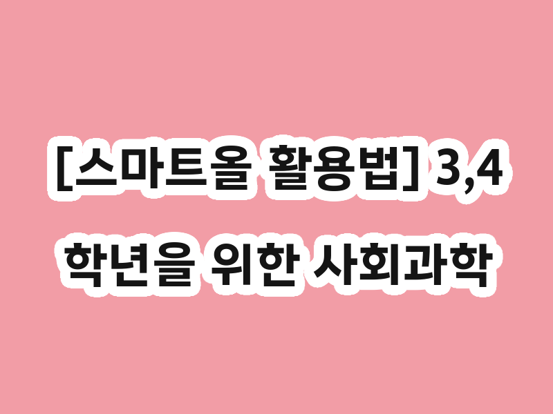 [스마트올 활용법] 3,4학년을 위한 사회과학
