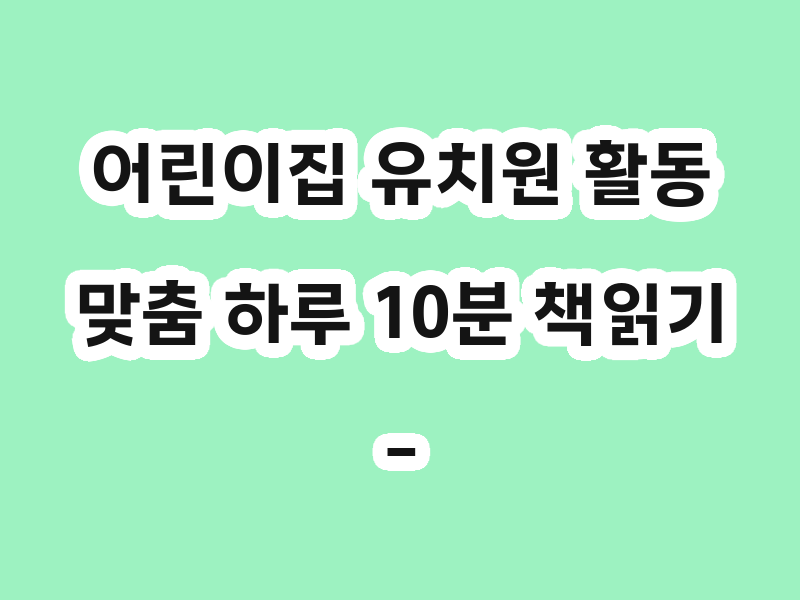 어린이집 유치원 활동 맞춤 하루 10분 책읽기 - 클릭 3번으로 시작하세요~